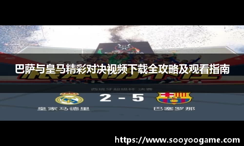 巴萨与皇马精彩对决视频下载全攻略及观看指南